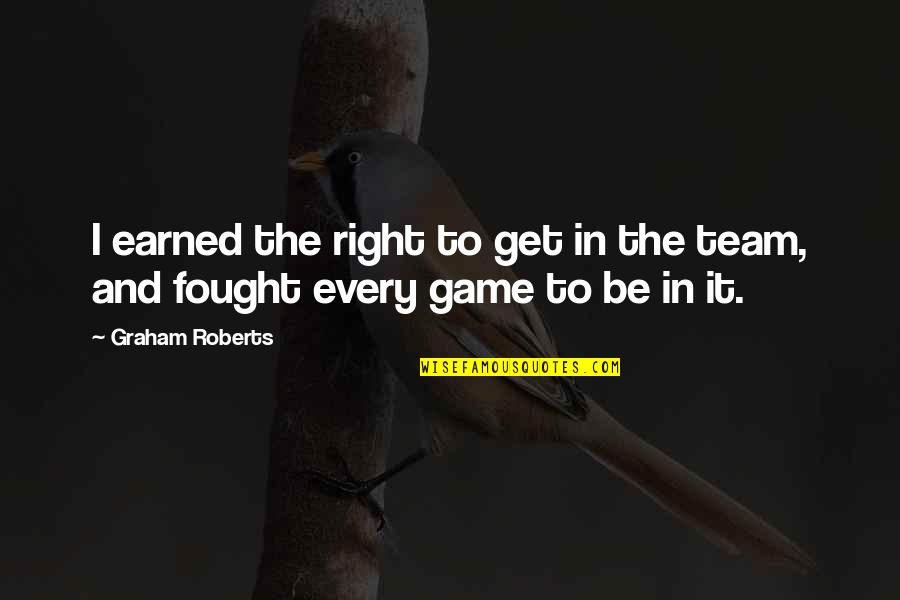 Alterable Provisions Quotes By Graham Roberts: I earned the right to get in the
