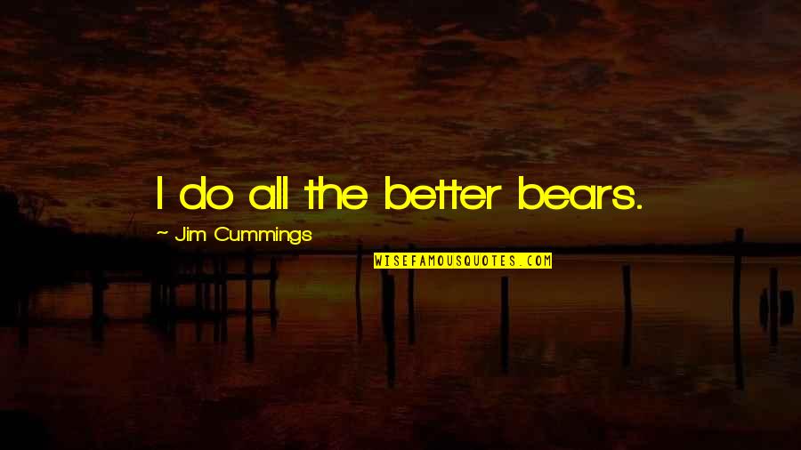 Alterable Provisions Quotes By Jim Cummings: I do all the better bears. Alterable Provisions Quotes By Jim Cummings: I do all the better bears.