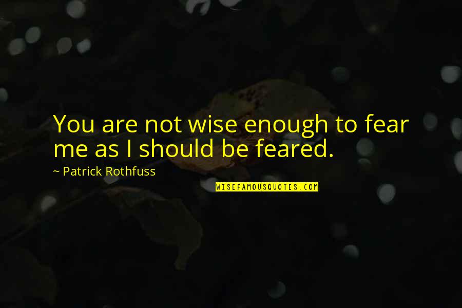 Alteraciones De Los Signos Quotes By Patrick Rothfuss: You are not wise enough to fear me