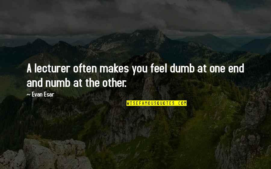 Alterar Motor Quotes By Evan Esar: A lecturer often makes you feel dumb at