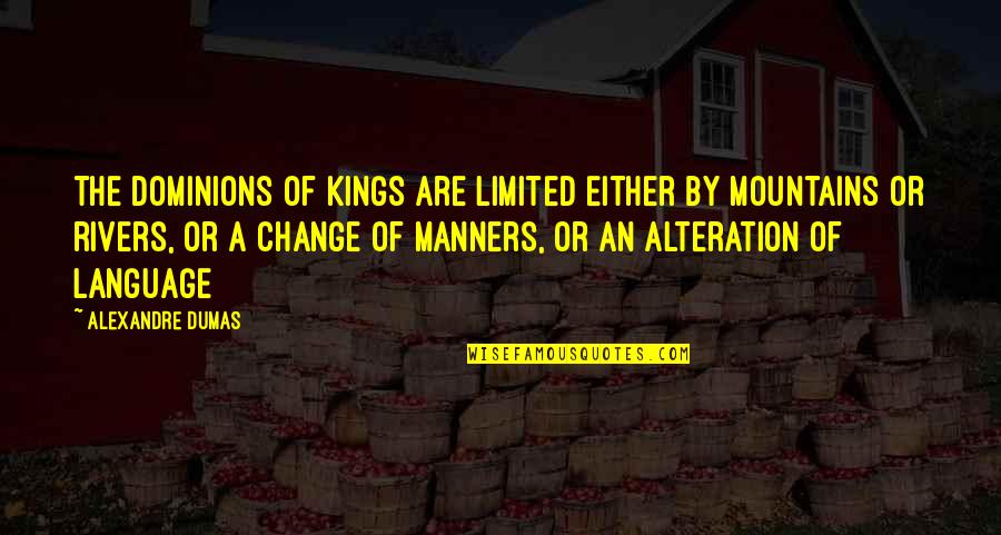 Alteration Quotes By Alexandre Dumas: The dominions of kings are limited either by