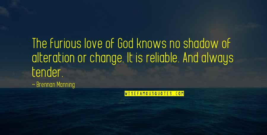 Alteration Quotes By Brennan Manning: The furious love of God knows no shadow