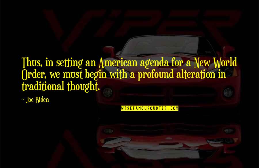 Alteration Quotes By Joe Biden: Thus, in setting an American agenda for a