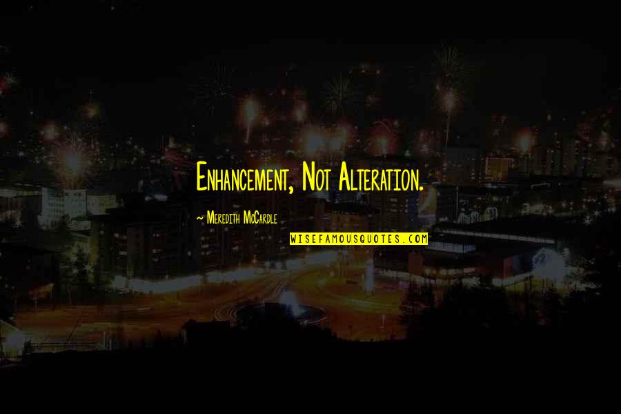 Alteration Quotes By Meredith McCardle: Enhancement, Not Alteration.