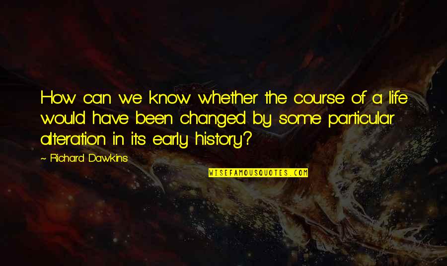 Alteration Quotes By Richard Dawkins: How can we know whether the course of