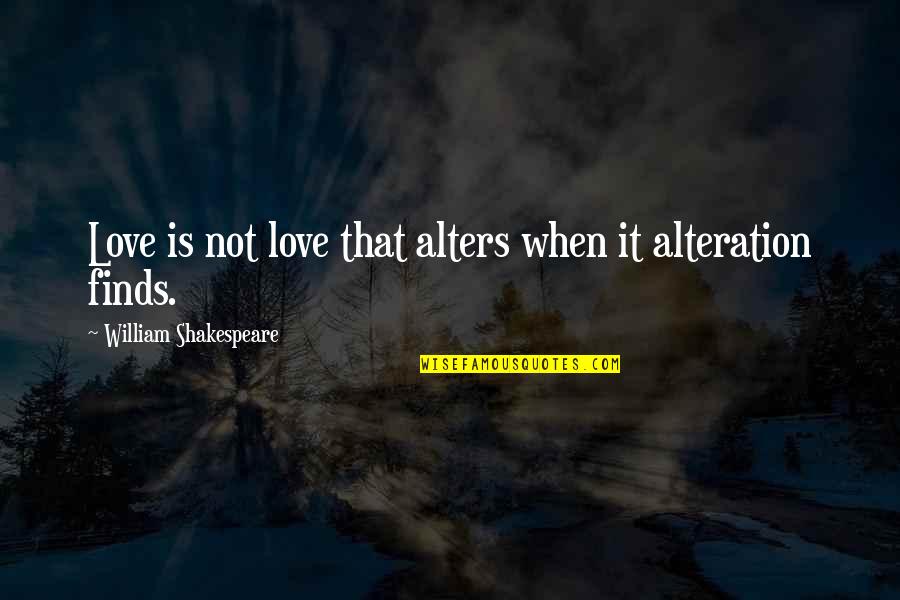 Alteration Quotes By William Shakespeare: Love is not love that alters when it