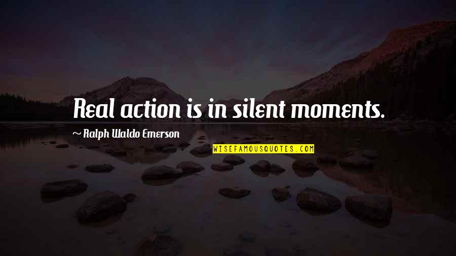 Alterations By Kim Quotes By Ralph Waldo Emerson: Real action is in silent moments.