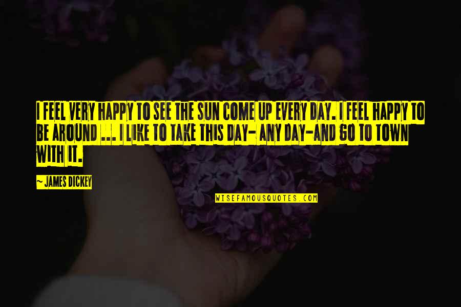 Altered Book Quotes By James Dickey: I feel very happy to see the sun Altered Book Quotes By James Dickey: I feel very happy to see the sun