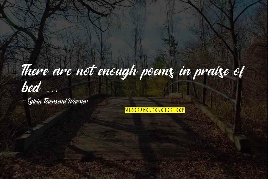 Altered Perception Quotes By Sylvia Townsend Warner: There are not enough poems in praise of