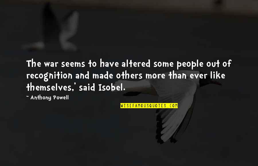 Altered Quotes By Anthony Powell: The war seems to have altered some people Altered Quotes By Anthony Powell: The war seems to have altered some people
