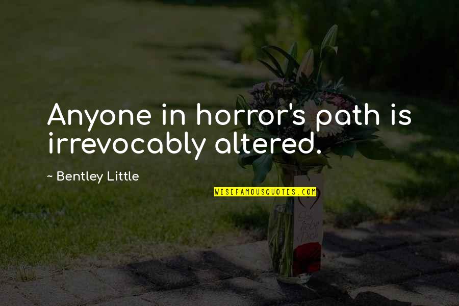 Altered Quotes By Bentley Little: Anyone in horror's path is irrevocably altered.