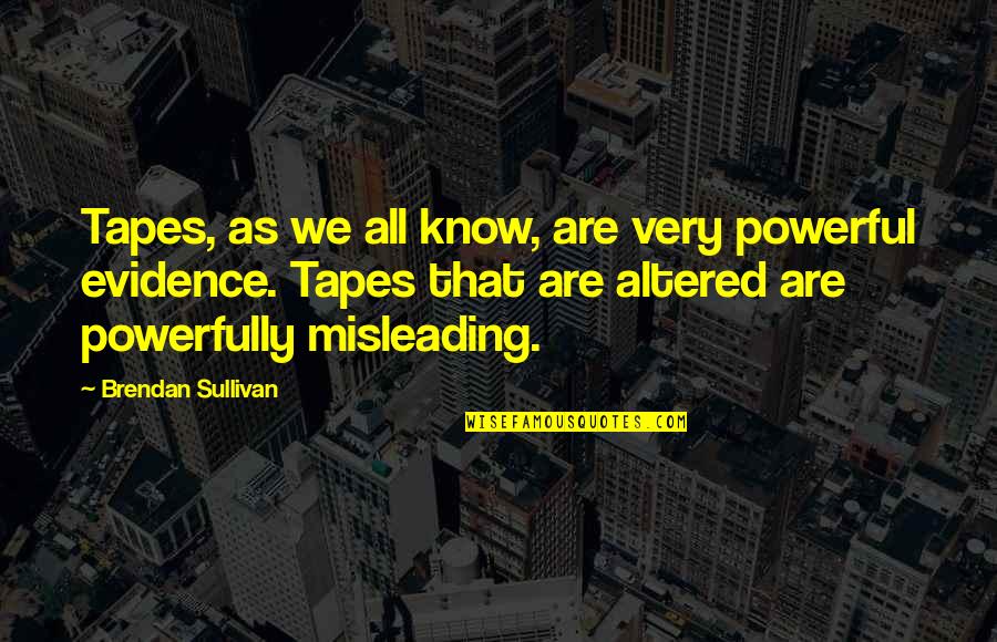 Altered Quotes By Brendan Sullivan: Tapes, as we all know, are very powerful