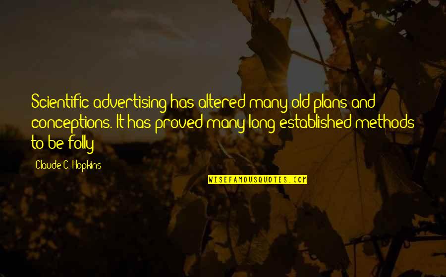 Altered Quotes By Claude C. Hopkins: Scientific advertising has altered many old plans and