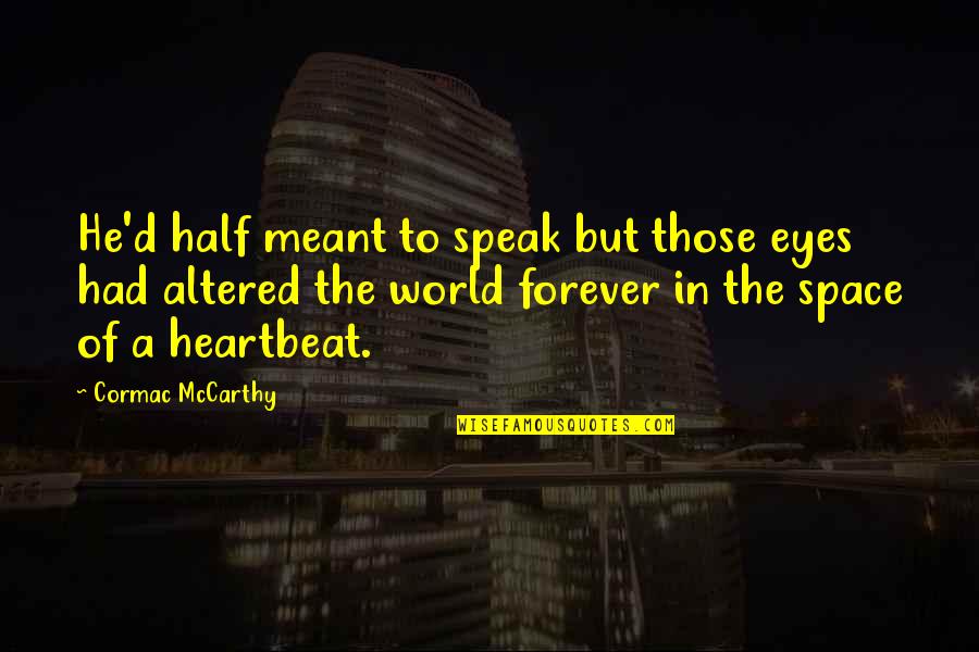 Altered Quotes By Cormac McCarthy: He'd half meant to speak but those eyes Altered Quotes By Cormac McCarthy: He'd half meant to speak but those eyes