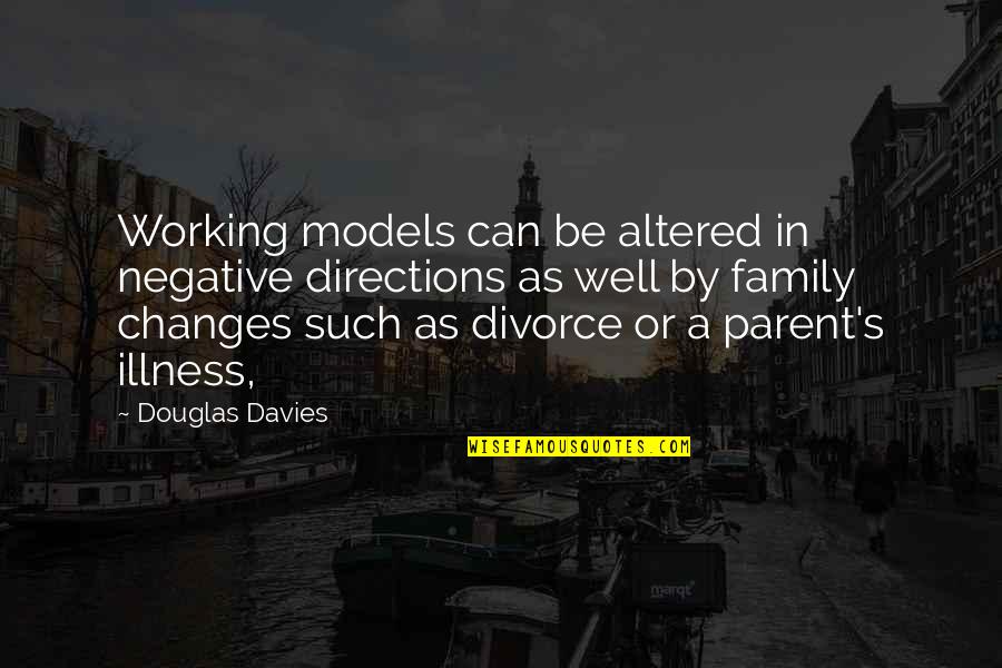 Altered Quotes By Douglas Davies: Working models can be altered in negative directions