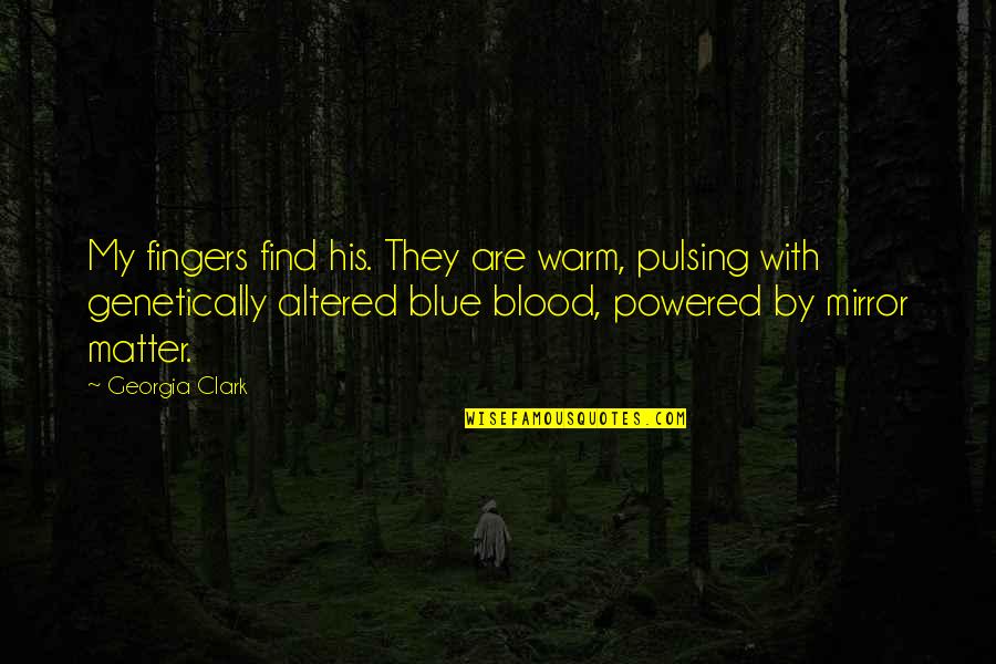 Altered Quotes By Georgia Clark: My fingers find his. They are warm, pulsing Altered Quotes By Georgia Clark: My fingers find his. They are warm, pulsing