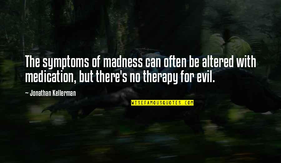 Altered Quotes By Jonathan Kellerman: The symptoms of madness can often be altered