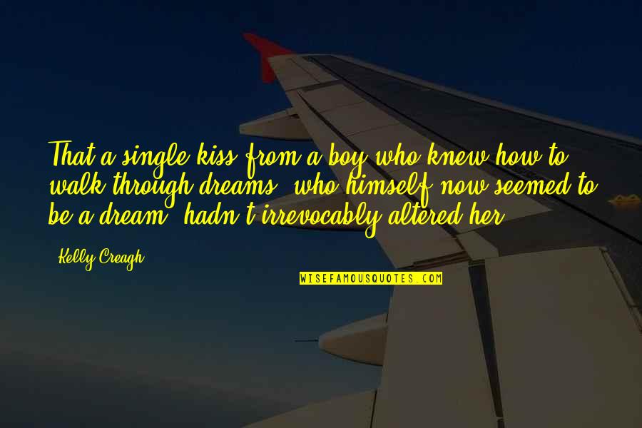 Altered Quotes By Kelly Creagh: That a single kiss from a boy who
