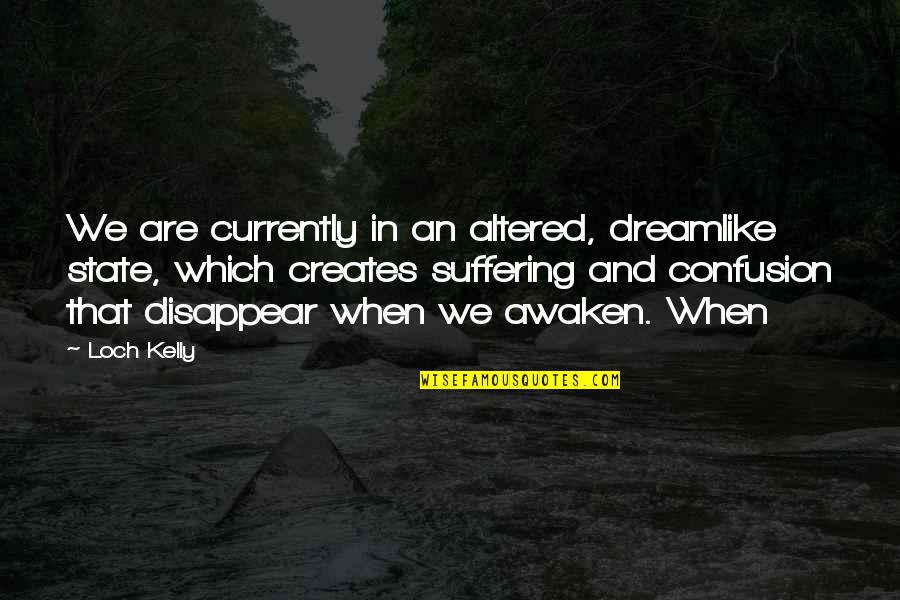 Altered Quotes By Loch Kelly: We are currently in an altered, dreamlike state, Altered Quotes By Loch Kelly: We are currently in an altered, dreamlike state,