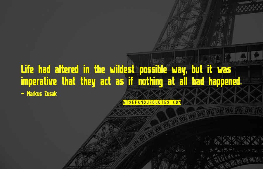 Altered Quotes By Markus Zusak: Life had altered in the wildest possible way,