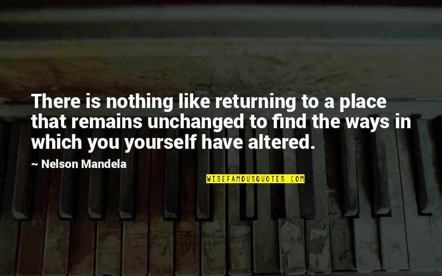 Altered Quotes By Nelson Mandela: There is nothing like returning to a place