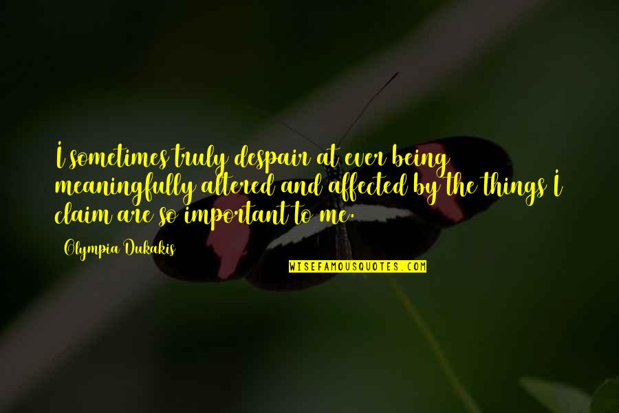 Altered Quotes By Olympia Dukakis: I sometimes truly despair at ever being meaningfully Altered Quotes By Olympia Dukakis: I sometimes truly despair at ever being meaningfully
