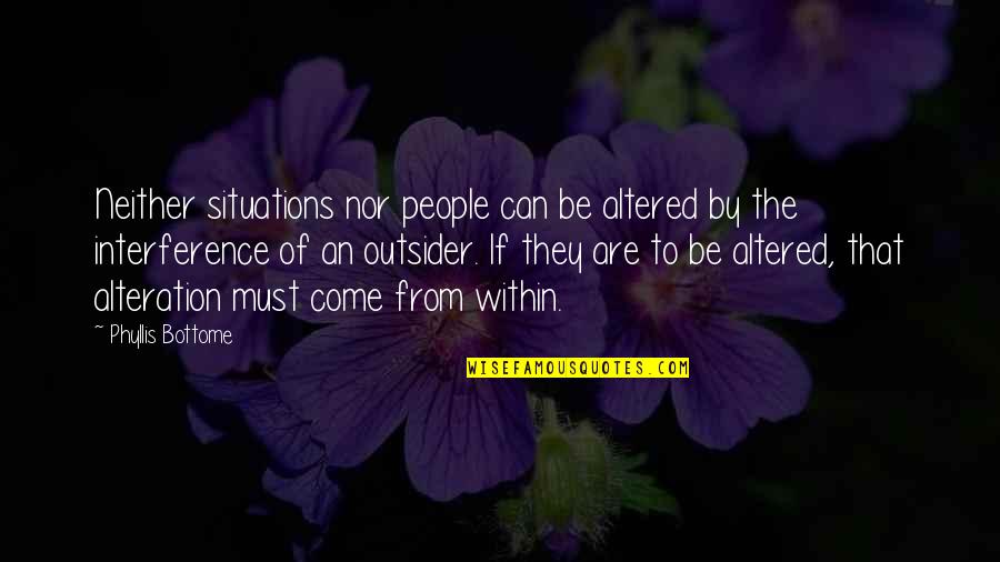 Altered Quotes By Phyllis Bottome: Neither situations nor people can be altered by