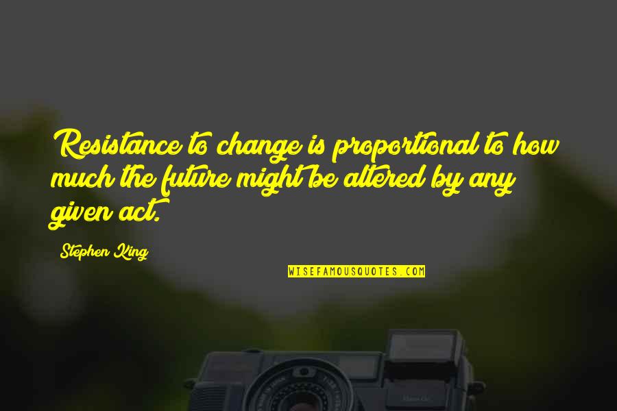 Altered Quotes By Stephen King: Resistance to change is proportional to how much