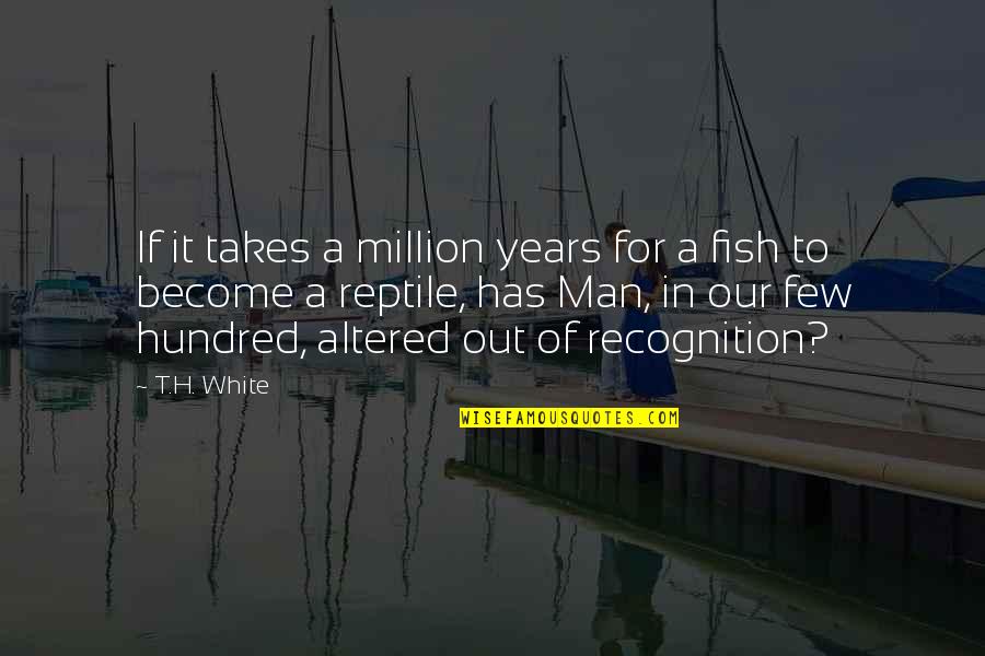 Altered Quotes By T.H. White: If it takes a million years for a Altered Quotes By T.H. White: If it takes a million years for a
