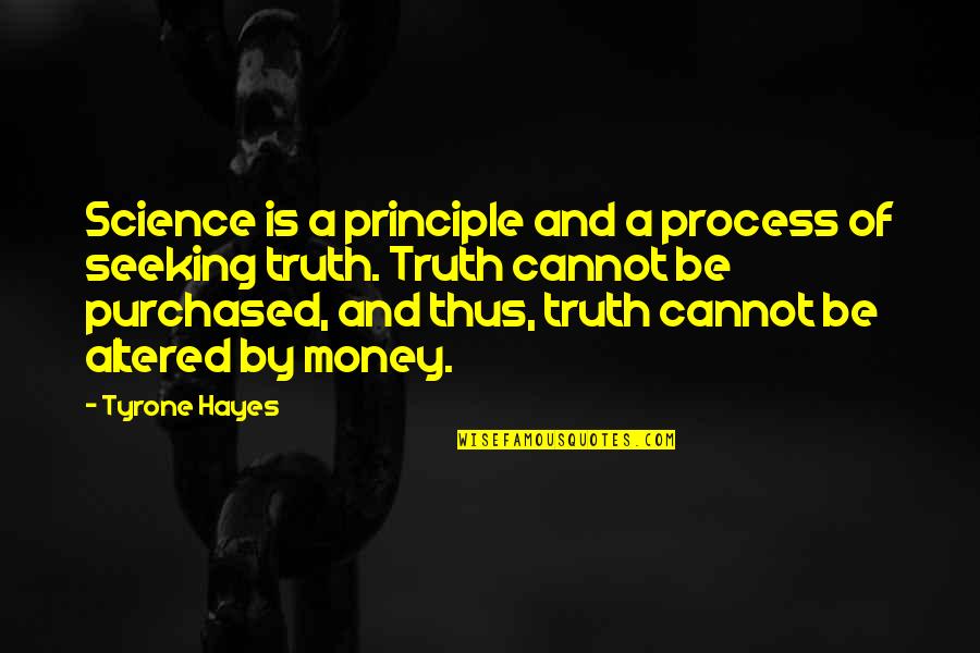 Altered Quotes By Tyrone Hayes: Science is a principle and a process of