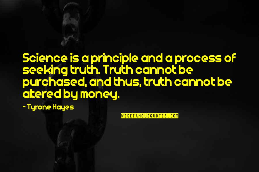 Altered Quotes By Tyrone Hayes: Science is a principle and a process of Altered Quotes By Tyrone Hayes: Science is a principle and a process of
