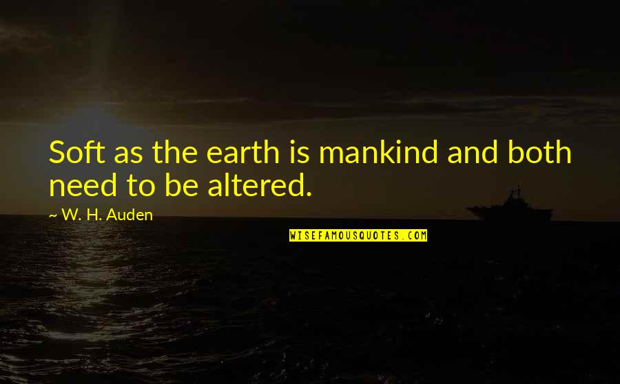 Altered Quotes By W. H. Auden: Soft as the earth is mankind and both