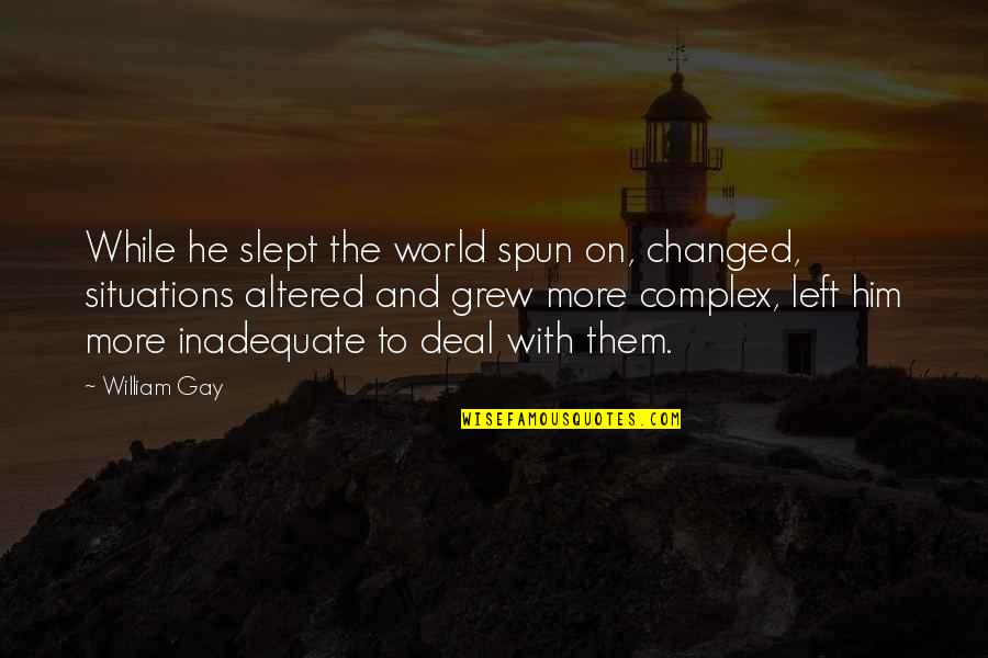 Altered Quotes By William Gay: While he slept the world spun on, changed, Altered Quotes By William Gay: While he slept the world spun on, changed,