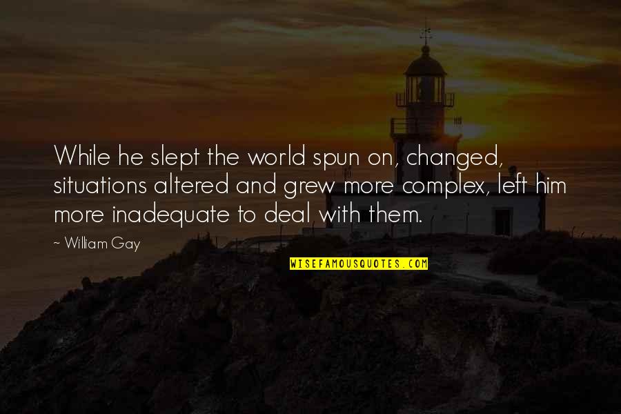 Altered Quotes By William Gay: While he slept the world spun on, changed,