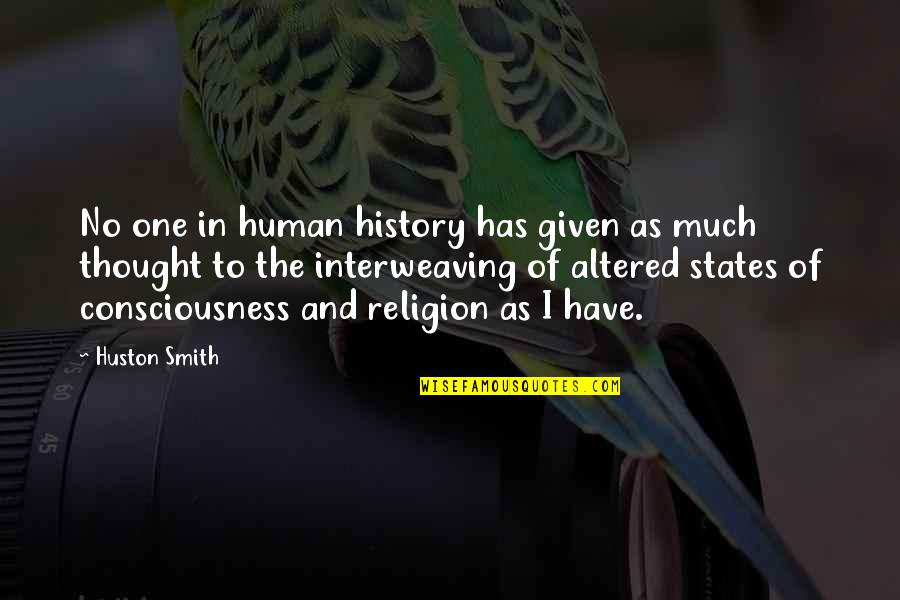 Altered States Of Consciousness Quotes By Huston Smith: No one in human history has given as