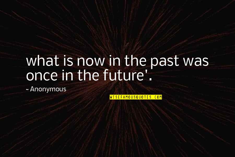 Altered Thinking Quotes By Anonymous: what is now in the past was once