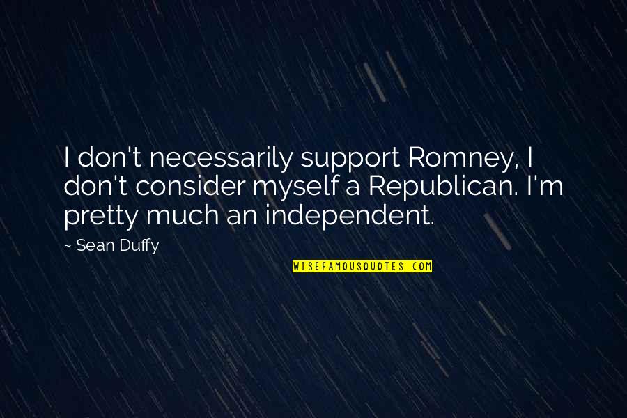 Altered Thinking Quotes By Sean Duffy: I don't necessarily support Romney, I don't consider