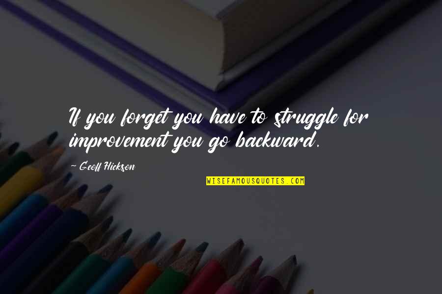 Alterest Quotes By Geoff Hickson: If you forget you have to struggle for