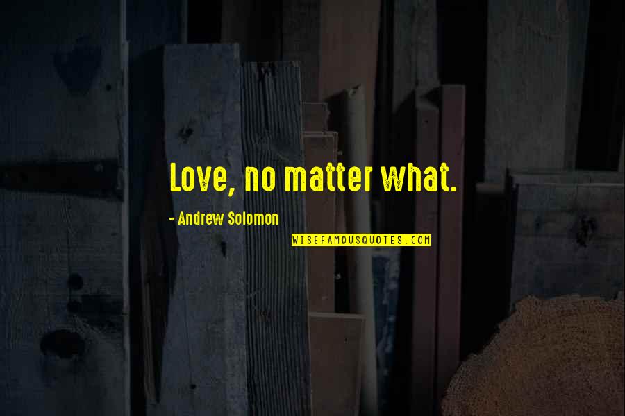 Altergott Furniture Quotes By Andrew Solomon: Love, no matter what.