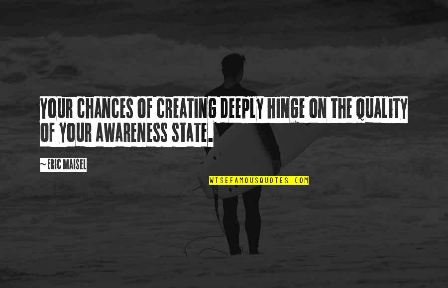 Altering Clothes Quotes By Eric Maisel: Your chances of creating deeply hinge on the