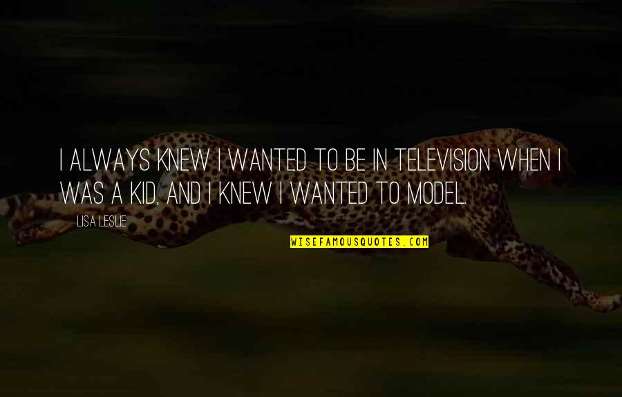 Altering Clothes Quotes By Lisa Leslie: I always knew I wanted to be in Altering Clothes Quotes By Lisa Leslie: I always knew I wanted to be in