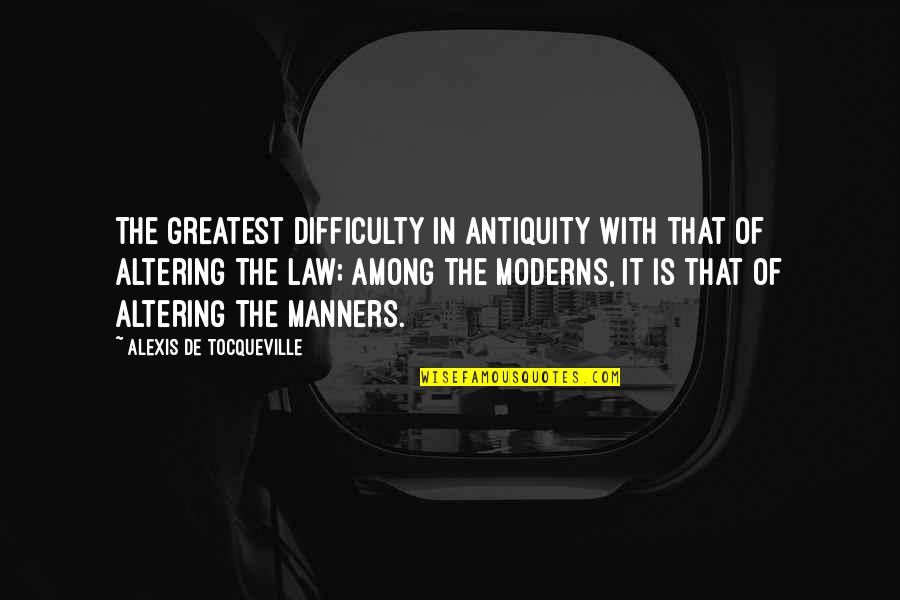 Altering Quotes By Alexis De Tocqueville: The greatest difficulty in antiquity with that of