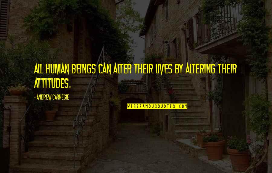 Altering Quotes By Andrew Carnegie: All human beings can alter their lives by