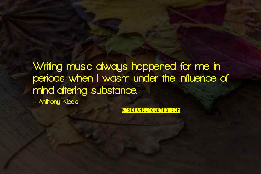 Altering Quotes By Anthony Kiedis: Writing music always happened for me in periods