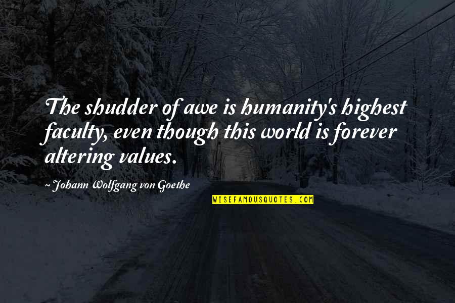 Altering Quotes By Johann Wolfgang Von Goethe: The shudder of awe is humanity's highest faculty,