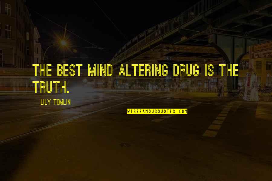 Altering Quotes By Lily Tomlin: The best mind altering drug is the truth.
