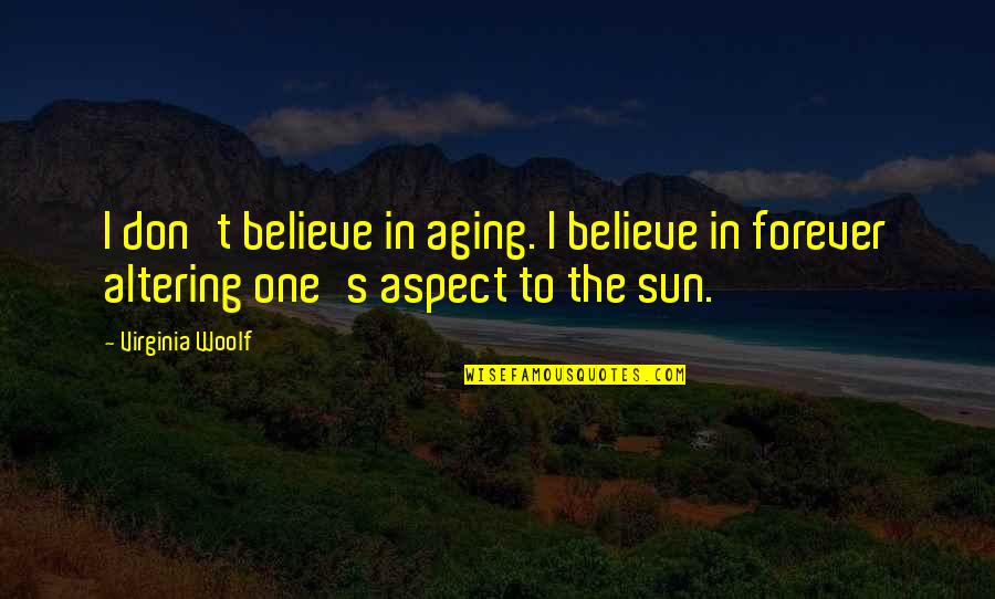 Altering Quotes By Virginia Woolf: I don't believe in aging. I believe in