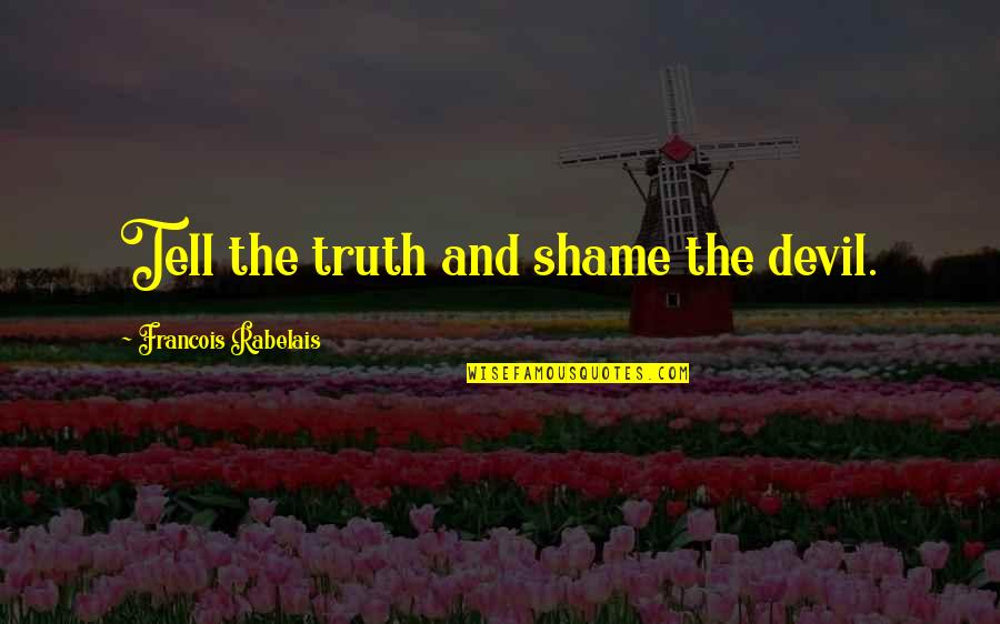 Alteringly Quotes By Francois Rabelais: Tell the truth and shame the devil.