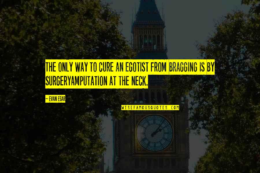 Alterique Quotes By Evan Esar: The only way to cure an egotist from