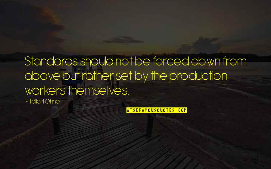 Alterique Quotes By Taiichi Ohno: Standards should not be forced down from above